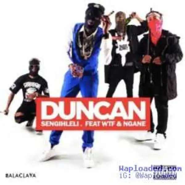 Duncan - SENGIHLELI Ft. WTF & Ngane